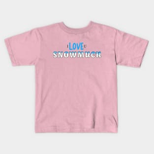 I LOVE YOU SNOW MUCH Kids T-Shirt